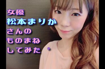 【ものまね】女優　松本まりかさんの喋りマネしてみました。