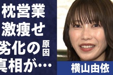 横山由依の“枕営業”の真相や激痩せして“劣化”した原因に言葉を失う…「元AKB48」しても活躍していた女優が竹原慎二から初めて言われた衝撃の一言に驚きを隠せない…