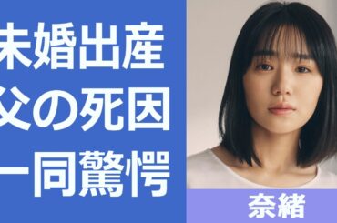 奈緒が未婚で出産した噂が流れる真相について！『ファーストペンギン』で主演を務める女優の悲惨な生い立ちや父親の死因についても...