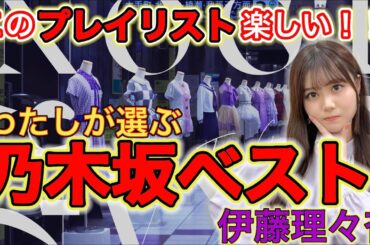 伊藤理々杏が選ぶ『わたしの乃木坂ベスト10曲』これは楽しいセトリ。
