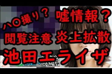 【炎上】池田エライザのハ〇撮り流出！？嘘情報拡散？Twitterで大炎上しててやばい…【池田エライザ】