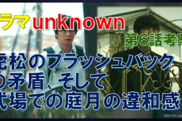 ドラマ【unknown】 虎松のフラッシュバックの矛盾､そして､式場での庭月の違和感 ～第6話～ アンノウン【田中圭､高畑充希､町田啓太】