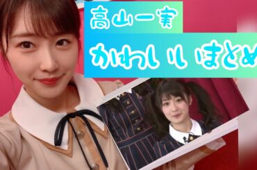 【高山一実まとめ】かずみんのかわいいに悩殺されるまとめ