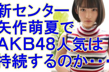 新センター矢作萌夏で、AKB48人気は持続するのか