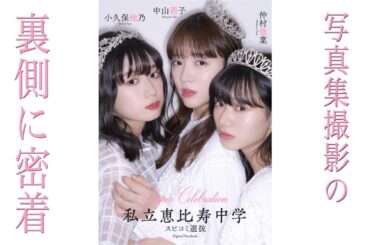 スピコミ4グランプリ！【私立恵比寿中学（スピコミ選抜）】仲村悠菜、小久保柚乃、中山莉子、デジタル写真集撮影の様子を大公開！