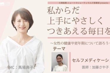 大塚製薬ニュートラシューティカルズ事業部presents 私のからだ上手にやさしくつきあえる毎日を。 ～女性の健康と更年期について語ろう～