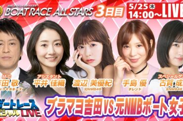 ボートレース｜ブラマヨ吉田VS元NMBボート女子！｜5月25日（木）14:00～｜芦屋SＧボートレースオールスター 3日目 9R～12R｜ボートレーススペシャルLIVE