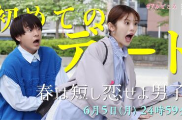 「初めてのデート」6/5（月）24時59分〜『春は短し恋せよ男子。』第7話