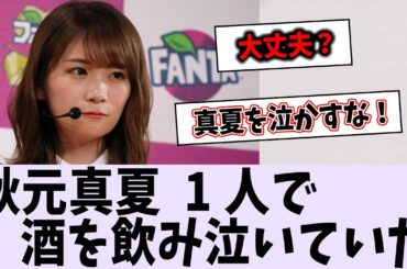 秋元真夏、人生に悩み1人で晩酌して泣いていた【乃木坂46】