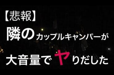 【閲覧注意】ソロキャンしてたら隣で大音量の○ンアン声が聞こえて来た