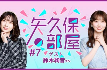 【公式】乃木フラ presents 矢久保の部屋 第7回【乃木坂的フラクタル】