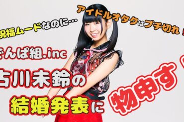 【でんぱ組】古川未鈴の結婚発表についてアイドルオタクが物申す