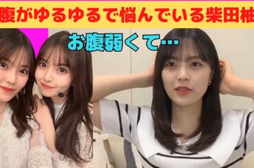 【柴田柚菜】お腹ゆるゆるで悩んでいるゆなちゃん/文字起こし（乃木坂46）