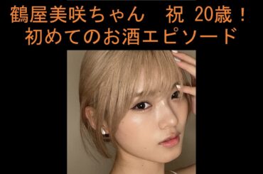 Girls²　鶴屋美咲ちゃん　初めてのお酒エピソード