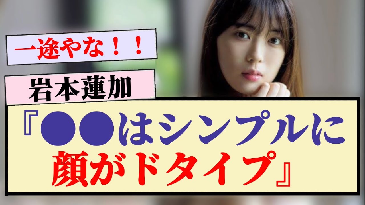 【岩本蓮加】『●●はシンプルに顔がドタイプ』 【岩本蓮加】『●●はシンプルに顔がドタイプ』