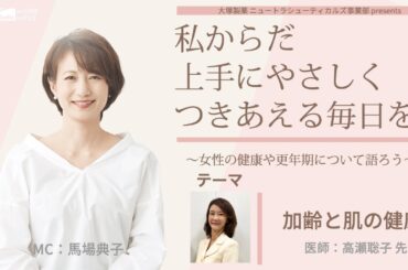 大塚製薬ニュートラシューティカルズ事業部presents 私のからだ上手にやさしくつきあえる毎日を。 ～女性の健康と更年期について語ろう～