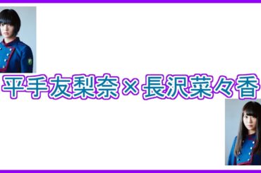 第18回欅 文字起こし「平手友梨奈×長沢菜々香」篇