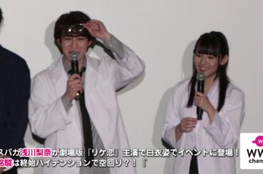 元スパガ浅川梨奈が劇場版『リケ恋』主演で白衣姿でイベントに登場！ 西銘駿は終始ハイテンションで空回り？！