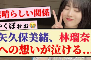 【号泣】矢久保美緒、林瑠奈への想いが泣ける...