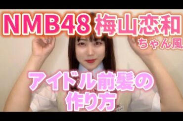 【NMB48】梅山恋和ちゃん風アイドル前髪の作り方