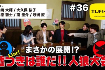 まさかの展開!? 嘘つきは誰だ!!人狼大会【エレチャン#36】