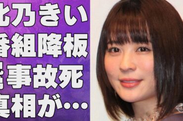 北乃きいとジャニーズ共演NGの真相…番組“降板”の実態に言葉を失う…「ハルフウェイ」でも有名な女優の兄弟の“事故死”の内容に驚きを隠せない…