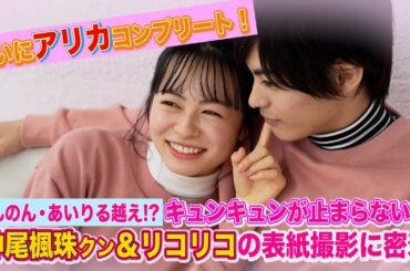 【アリカコンプリート！】リコリコ＆神尾楓珠くん バレンタインカップルの表紙メイキングに密着！【Popteen】