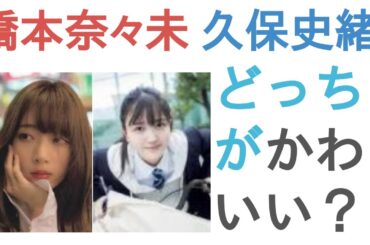 橋本奈々未と久保史緒里はどっちがかわいい？【投票結果】