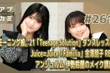 【アプカミ#261】「Teenage Solution」ダンスレッスン・「Familia」金澤朋子 ボーカルREC・アンジュルム 伊勢鈴蘭メイク講座 MC : 高瀬くるみ 北川莉央
