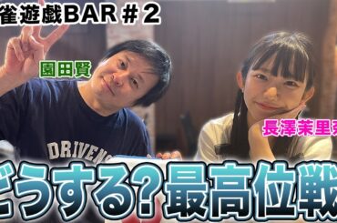 【麻雀遊戯BAR】どうする？最高位戦[ゲスト:園田賢,長澤茉里奈]