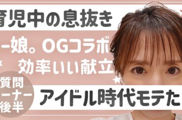 育児、献立、アイドルの…いろいろ答えたよ【質問コーナー・後半】