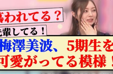 【朗報】梅澤美波、5期生を可愛がってる模様！！