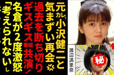 【驚愕】おﾆｬﾝ子⑤ﾏﾘﾅ＆小沢健二気まずい再会！名倉が2度激怒「考えられないし許せない」過去を断ち切りギスギス共演！ﾗﾝｷﾝｸ5位！【渡辺満里奈】
