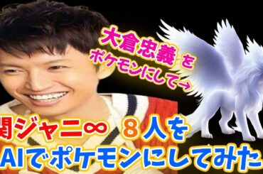 関ジャニ∞をＡＩでポケモンに？！ #大倉忠義　#村上信五　#安田章大　#横山裕　#丸山隆平　#ジャニオタ　#月曜から夜ふかし　#ザ少年倶楽部　#ryuhei maruyama　#大倉忠義 ラジオ