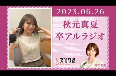 秋元真夏 卒アルラジオ 2023 06 26