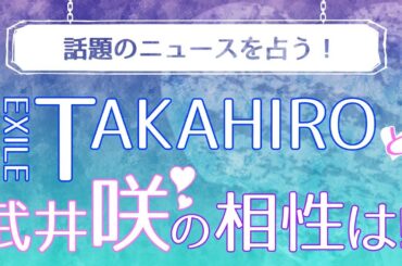 EXILE TAKAHIRO・武井咲・板野友美を占う！【話題のニュースを占いで分析】