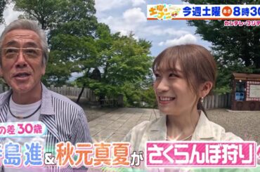 土曜はナニする！？7/8(土)放送【デヴィ夫人＆和牛が最新家電に大興奮！寺島進＆秋元真夏さくらんぼ狩りで大はしゃぎ】