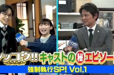 シッコウ!!キャストの（秘）エピソード　強制執行SP！vol.1