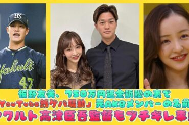 板野友美、750万円返金訴訟の裏で「YouTube銭ゲバ騒動」元AKBメンバーの名前！ヤクルト高津臣吾監督もブチギレ事態 | 日本の芸能ニュース