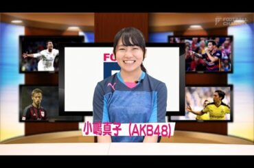【FChan TV #1】AKB小嶋真子がサッカー番組MCに就任！第1回ゲストはJOY