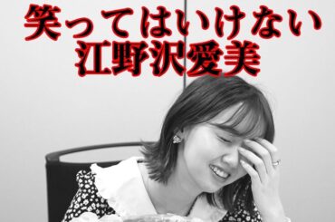 【ドッキリ】笑ってはいけない江野沢愛美！