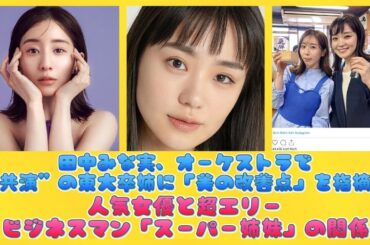 田中みな実、オーケストラで“共演”の東大卒姉に「美の改善点」を指摘！人気女優と超エリートビジネスマン「スーパー姉妹」の関係性 | 日本の芸能ニュース