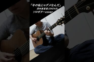 「今の私じゃダメなんだ」須田亜香里(SKE48)ソロギターcover