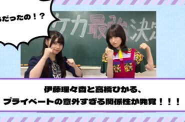 【乃木坂46】伊藤理々杏と高橋ひかる、プライベートの意外すぎる関係性が発覚！！！
