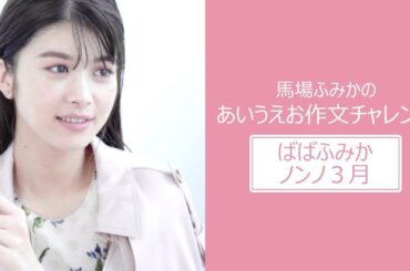 馬場ふみかがあいうえお作文に挑戦！ お題は...「ばばふみかノンノ３月」