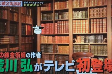 荒川 弘テレビ初登場（「鋼の錬金術師展」本田翼、本郷奏多、土田晃之）