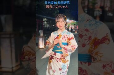 日向坂46 松田好花 浴衣このちゃん♪ 7月17日 明日のTHE TIME VTR出演します @matsudakonoka.yahos