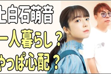 上白石萌音　一人暮らし？やっぱり心配？