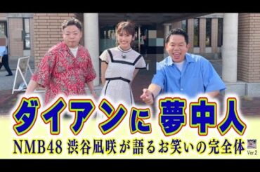 ダイアン ✕ 渋谷凪咲 「ダイアンに夢中人～NMB48渋谷凪咲が語るお笑いの完全体～Ver2」今、大注目のダイアンさん、渋谷凪咲さん。凪ちゃんのガチダイアン愛をお届けします！