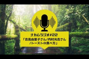 【ナカムラジオ🎙️#22】吉高由里子さん/内村光良さん（ウッチャンナンチャン）/トーストの食べ方